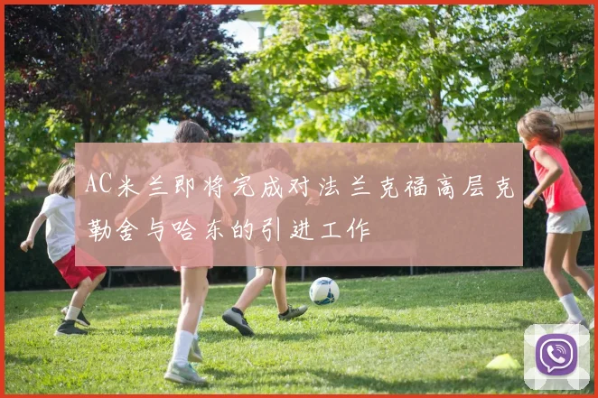 AC米兰即将完成对法兰克福高层克勒舍与哈东的引进工作